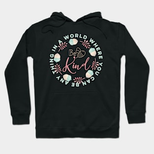 In a world were you can be any thing be kind Hoodie